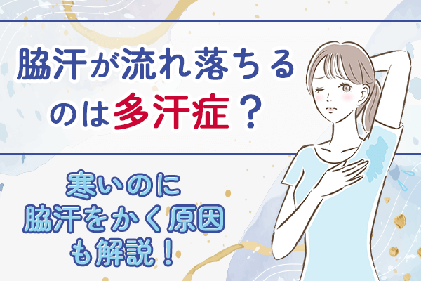 脇汗が流れ落ちるのは多汗症？寒いのに脇汗をかく原因も紹介！