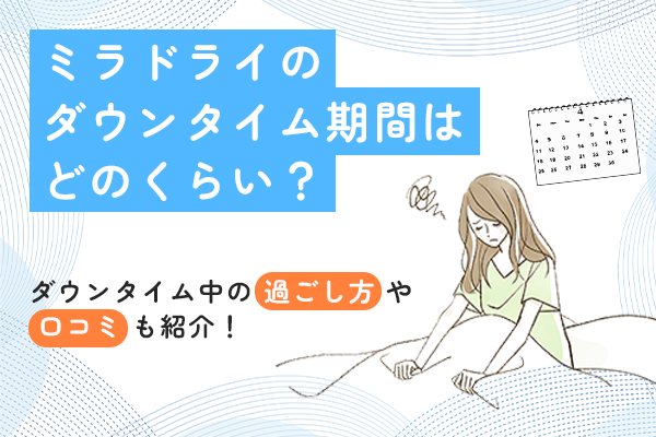 ミラドライのダウンタイム期間はどのくらい？後悔しない過ごし方や口コミも紹介！